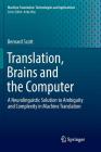 Translation, Brains and the Computer: A Neurolinguistic Solution to Ambiguity and Complexity in Machine Translation (Machine Translation: Technologies and Applications #2) By Bernard Scott Cover Image