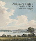 Landscape Design and Revolution in Ireland and the United States, 1688-1815 By Finola O’Kane Cover Image