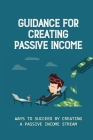 Guidance For Creating Passive Income: Ways To Succeed By Creating A Passive Income Stream: Drop-Shipping Cover Image