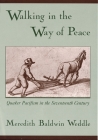 Walking in the Way of Peace: Quaker Pacifism in the Seventeenth Century By Meredith Baldwin Weddle Cover Image