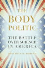 The Body Politic: The Battle Over Science in America By Jonathan D. Moreno Cover Image