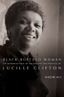 Black Buffalo Woman: An Introduction to the Poetry & Poetics of Lucille Clifton By Kazim Ali Cover Image