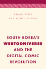 South Korea's Webtooniverse and the Digital Comic Revolution (Media) By Brian Yecies, Ae-Gyung Shim Cover Image