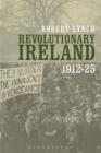 Revolutionary Ireland, 1912-25 By Robert Lynch Cover Image