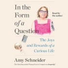 In the Form of a Question: The Joys and Rewards of a Curious Life By Amy Schneider, Amy Schneider (Read by) Cover Image