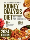 Kidney Dialysis Diet Cookbook For Beginners: The Complete Low-Sodium, Low-Potassium, And Low-Phosphorus Approved Meals Cookbook For Dialysis Patients Cover Image