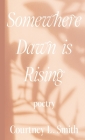 Somewhere Dawn is Rising By Courtney L. Smith Cover Image
