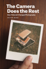 The Camera Does the Rest: How Polaroid Changed Photography By Peter Buse Cover Image