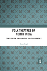 Folk Theatres of North India: Contestation, Amalgamation and Transference Cover Image