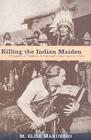 Killing the Indian Maiden: Images of Native American Women in Film (Choice Outstanding Academic Books) Cover Image