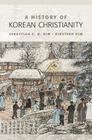 A History of Korean Christianity By Sebastian C. H. Kim, Kirsteen Kim Cover Image