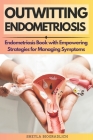 Outwitting Endometriosis: Endometriosis Book with Empowering Strategies for Managing Symptoms By Sheyla Biogradlich Cover Image