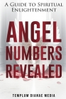 Angel Numbers Revealed: A Guide to Spiritual Enlightenment Cover Image