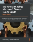 MS-700 Managing Microsoft Teams Exam Guide - Second Edition: Configure and manage Microsoft Teams workloads and achieve Microsoft 365 certification wi Cover Image