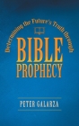 Determining the Future's Truth Through Bible Prophecy By Peter Galarza Cover Image