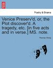 Venice Preserv'd, Or, the Plot Discover'd. a Tragedy, Etc. [In Five Acts and in Verse.] Ms. Note. By Thomas Otway Cover Image
