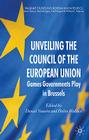 Unveiling the Council of the European Union: Games Governments Play in Brussels (Palgrave Studies in European Union Politics) By D. Naurin (Editor), H. Wallace (Editor) Cover Image
