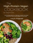 The High-Protein Vegan Cookbook for Beginners: Fuel Your Body, Ignite Your Taste Buds: Transform Your Vegan Kitchen with Protein-Packed Delights for E Cover Image