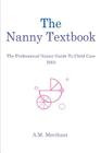 The Nanny Textbook: The Professional Nanny Guide To Child Care 2003 By A. M. Merchant Cover Image