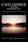 Childfree After Infertility: Moving From Childlessness to a Joyous Life Cover Image