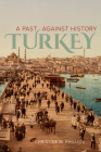 Turkey: A Past Against History By Christine M. Philliou Cover Image
