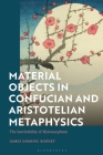 Material Objects in Confucian and Aristotelian Metaphysics: The Inevitability of Hylomorphism By James Dominic Rooney Cover Image