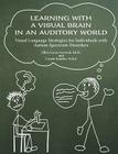 Learning with a Visual Brain in an Auditory World: Visual Language Strategies for Individuals with Autism Spectrum Disorders By Ellyn Lucas Arwood, Carole M. Ed Kaulitz Cover Image