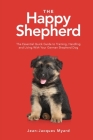 The Happy Shepherd: The Essential Quick Guide to Training, Handling and Living With a German Shepherd Dog By Jean-Jacques Myard Cover Image