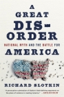 A Great Disorder: National Myth and the Battle for America By Richard Slotkin Cover Image