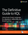 The Definitive Guide to Kql: Using Kusto Query Language for Operations, Defending, and Threat Hunting By Mark Morowczynski, Rod Trent, Matthew Zorich Cover Image