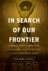 In Search of Our Frontier: Japanese America and Settler Colonialism in the Construction of Japan’s Borderless Empire (Asia Pacific Modern #17) Cover Image