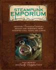 Steampunk Emporium: Creating Fantastical Jewelry, Devices and Oddments from Assorted Cogs, Gears and Curios Cover Image