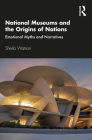 National Museums and the Origins of Nations: Emotional Myths and Narratives By Sheila Watson Cover Image