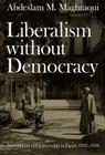 Liberalism without Democracy: Nationhood and Citizenship in Egypt, 1922-1936 (Politics) By Abdeslam M. Maghraoui Cover Image