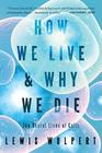 How We Live and Why We Die: The Secret Lives of Cells By Lewis Wolpert Cover Image
