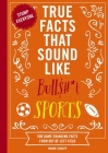 True Facts That Sound Like Bull$#*t: Sports: 500 Game-Changing Facts from Out of Left Field Cover Image