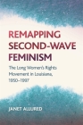 Remapping Second-Wave Feminism: The Long Women's Rights Movement in Louisiana, 1950-1997 Cover Image
