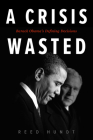 A Crisis Wasted: Barack Obama's Defining Decisions Cover Image