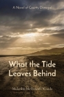 What the Tide Leaves Behind: A Novel of County Donegal Cover Image