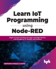 Learn IoT Programming Using Node-RED: Begin to Code Full Stack IoT Apps and Edge Devices with Raspberry Pi, NodeJS, and Grafana By Bernardo Ronquillo Japón Cover Image