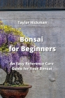 Bonsai for Beginners: An Easy Reference Care Guide for Your Bonsai By Taylor Hickman Cover Image