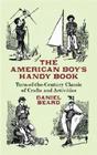 The American Boy's Handy Book: Turn-of-The-Century Classic of Crafts and Activities (Dover Children's Activity Books) By Daniel Beard Cover Image