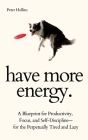 Have More Energy. A Blueprint for Productivity, Focus, and Self-Discipline-for the Perpetually Tired and Lazy By Peter Hollins Cover Image
