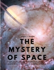The Mystery of Space - A Study of the Hyperspace Movement in the Light of the Evolution of New Psychic Faculties and an Inquiry into the Genesis and E By Robert T Browne Cover Image