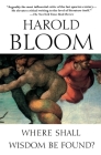 Where Shall Wisdom Be Found? By Harold Bloom Cover Image