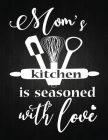 Moms Kitchen Is Seasoned With Love: Recipe Notebook to Write In Favorite Recipes - Best Gift for your MOM - Cookbook For Writing Recipes - Recipes and Cover Image