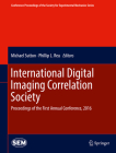 International Digital Imaging Correlation Society: Proceedings of the First Annual Conference, 2016 (Conference Proceedings of the Society for Experimental Mecha) By Michael Sutton (Editor), Phillip L. Reu (Editor) Cover Image