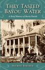 They Tasted Bayou Water: A Brief History of Iberia Parish By Maurine Bergerie Cover Image