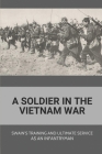 A Soldier In The Vietnam War: Swain's Training And Ultimate Service As An Infantryman: Personal Vietnam War Stories By Curtis Montelongo Cover Image