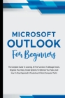 Microsoft Outlook For Beginners: The Complete Guide To Learning All The Functions To Manage Emails, Organize Your Inbox, Create Systems To Optimize Yo Cover Image